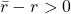 \bar{r}-r>0