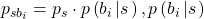 p_{sb_i}=p_s\cdot p\left(b_i\left|s\right.\right), p\left(b_i\left|s\right.\right)