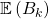 \mathbb{E}\left(B_k\right)