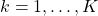 k=1,\ldots,K