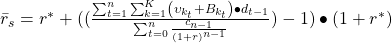 {\bar{r}}_s=r^\ast+((\frac{\sum_{t=1}^{n}{\sum_{k=1}^{K}\left(\upsilon_{k_t}+B_{k_t}\right)\bullet d_{t-1}}}{\sum_{t=0}^{n}\frac{c_{n-1}}{\left(1+r\right)^{n-1}}})-1)\bullet\left(1+r^\ast\right)